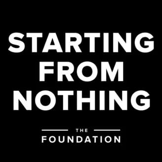 Starting from Nothing, The Foundation Podcast